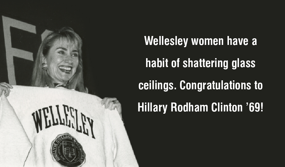 Hillary Rodham Clinton ’69 Makes History Wellesley women have a habit of shattering glass ceilings. Congratulations to Hillary Rodham Clinton ’69!