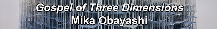 Gospel of Three Dimensions, Mika Obayashi